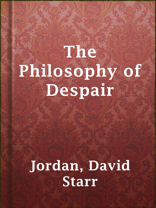 Title details for The Philosophy of Despair by David Starr Jordan - Available